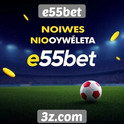 novidades e55bet destacam promoções atrativas